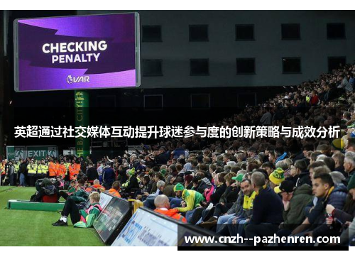 英超通过社交媒体互动提升球迷参与度的创新策略与成效分析 英超通过社交媒体互动提升球迷参与度的创新策略与成效分析