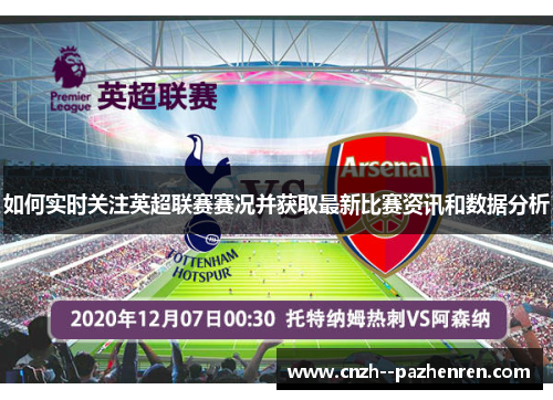 如何实时关注英超联赛赛况并获取最新比赛资讯和数据分析 如何实时关注英超联赛赛况并获取最新比赛资讯和数据分析