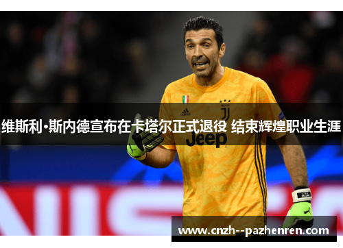 维斯利·斯内德宣布在卡塔尔正式退役 结束辉煌职业生涯