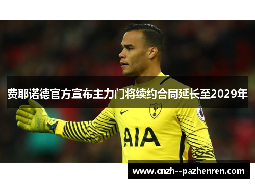费耶诺德官方宣布主力门将续约合同延长至2029年