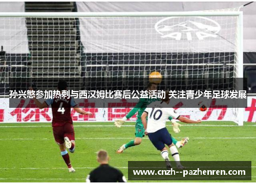 孙兴慜参加热刺与西汉姆比赛后公益活动 关注青少年足球发展