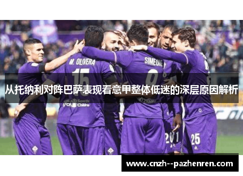 从托纳利对阵巴萨表现看意甲整体低迷的深层原因解析