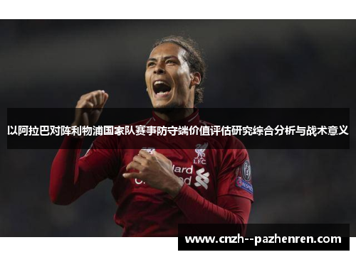 以阿拉巴对阵利物浦国家队赛事防守端价值评估研究综合分析与战术意义