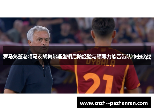 罗马免签老将马茨胡梅尔斯坐镇后防经验与领导力能否带队冲击欧战 罗马免签老将马茨胡梅尔斯坐镇后防经验与领导力能否带队冲击欧战
